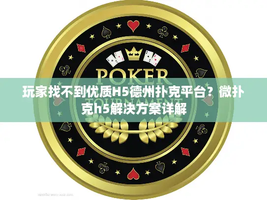 玩家找不到优质H5德州扑克平台？微扑克h5解决方案详解