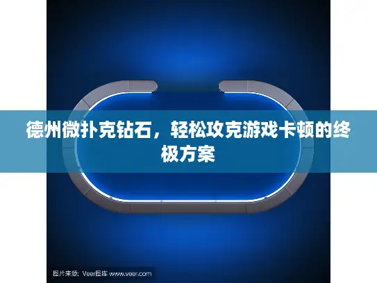 德州微扑克钻石，轻松攻克游戏卡顿的终极方案