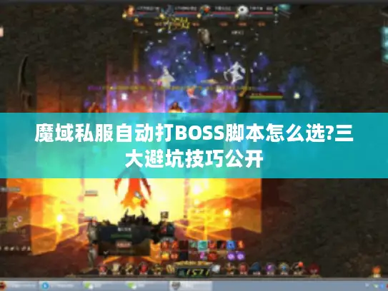魔域私服自动打BOSS脚本怎么选?三大避坑技巧公开