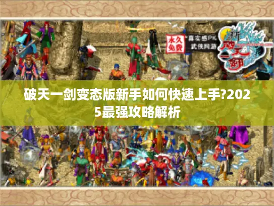 破天一剑变态版新手如何快速上手?2025最强攻略解析