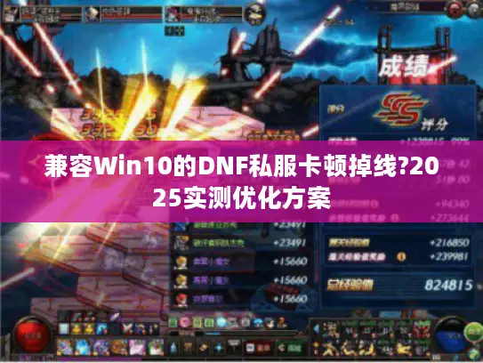 兼容Win10的DNF私服卡顿掉线?2025实测优化方案