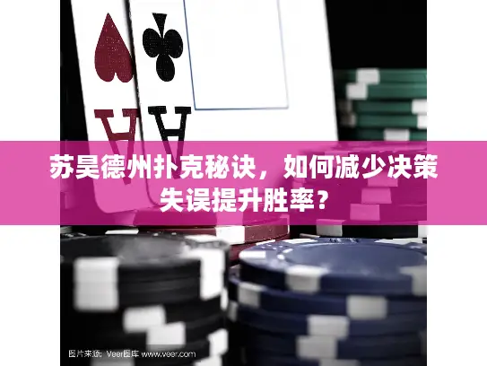 苏昊德州扑克秘诀,如何减少决策失误提升胜率? 苏昊德州扑克秘诀,如何减少决策失误提升胜率?