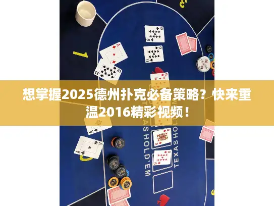 想掌握2025德州扑克必备策略？快来重温2016精彩视频！