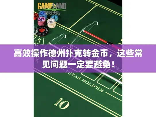 高效操作德州扑克转金币，这些常见问题一定要避免！