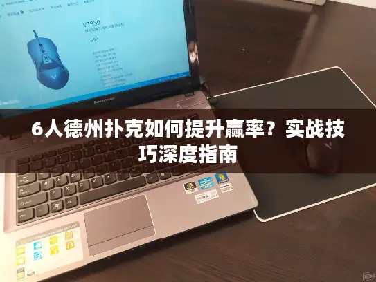 6人德州扑克如何提升赢率?实战技巧深度指南 6人德州扑克如何提升赢率?实战技巧深度指南
