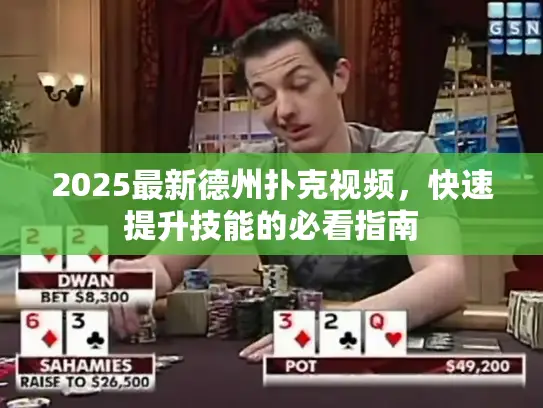 2025最新德州扑克视频,快速提升技能的必看指南 2025最新德州扑克视频,快速提升技能的必看指南
