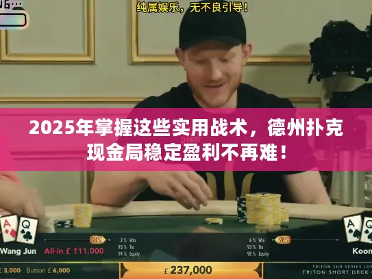 2025年掌握这些实用战术，德州扑克现金局稳定盈利不再难！