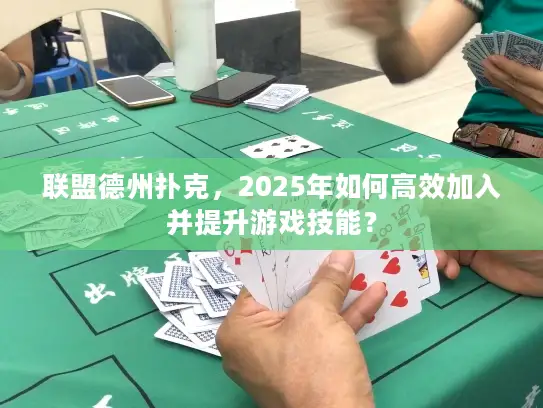 联盟德州扑克,2025年如何高效加入并提升游戏技能? 联盟德州扑克,2025年如何高效加入并提升游戏技能?