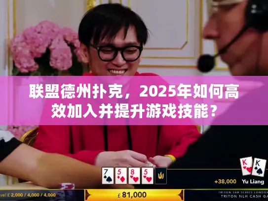 联盟德州扑克,2025年如何高效加入并提升游戏技能? 联盟德州扑克,2025年如何高效加入并提升游戏技能?