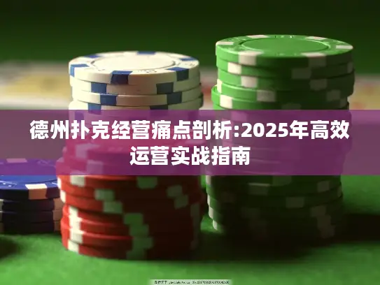 德州扑克经营痛点剖析:2025年高效运营实战指南 德州扑克经营痛点剖析:2025年高效运营实战指南