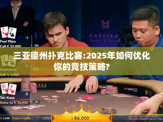 三亚德州扑克比赛:2025年如何优化你的竞技策略?