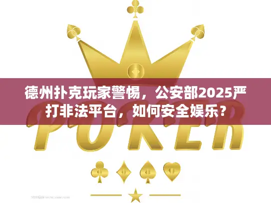 德州扑克玩家警惕，公安部2025严打非法平台，如何安全娱乐？