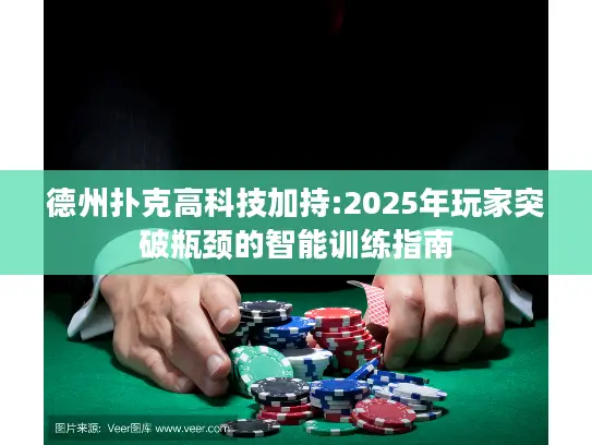 德州扑克高科技加持:2025年玩家突破瓶颈的智能训练指南