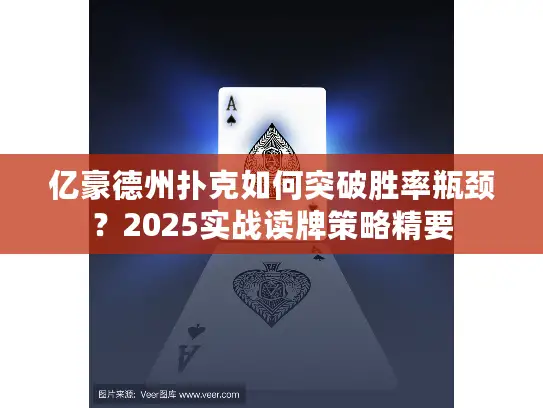 亿豪德州扑克如何突破胜率瓶颈？2025实战读牌策略精要