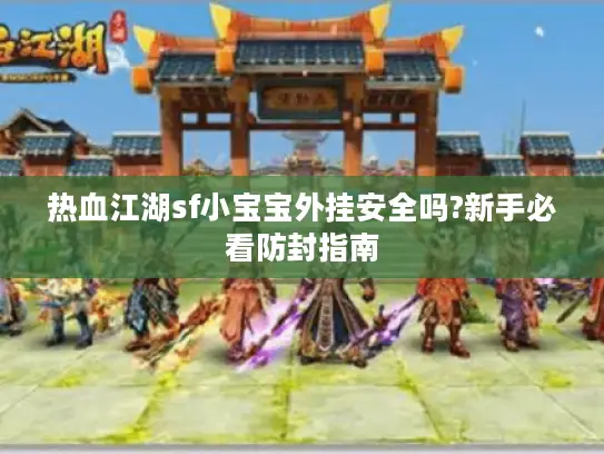 热血江湖sf小宝宝外挂安全吗?新手必看防封指南