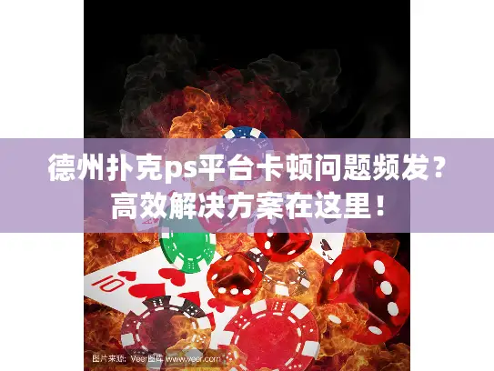 德州扑克ps平台卡顿问题频发？高效解决方案在这里！