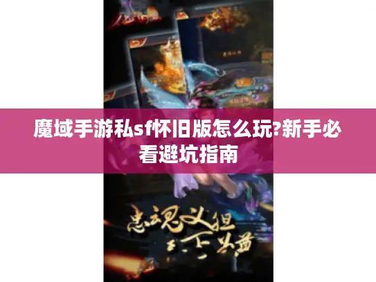 魔域手游私sf怀旧版怎么玩?新手必看避坑指南