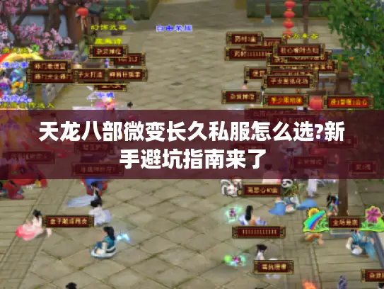 天龙八部微变长久私服怎么选?新手避坑指南来了