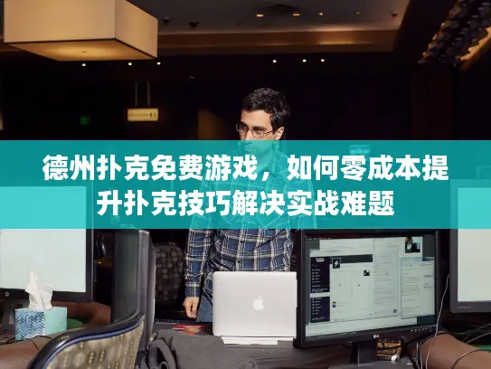 德州扑克免费游戏，如何零成本提升扑克技巧解决实战难题