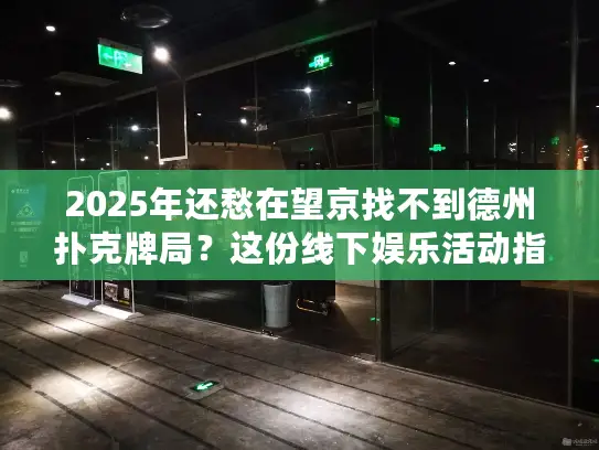 2025年还愁在望京找不到德州扑克牌局?这份线下娱乐活动指南来救你! 2025年还愁在望京找不到德州扑克牌局?这份线下娱乐活动指南来救你!