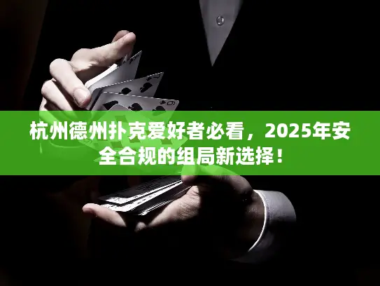 杭州德州扑克爱好者必看,2025年安全合规的组局新选择! 杭州德州扑克爱好者必看,2025年安全合规的组局新选择!