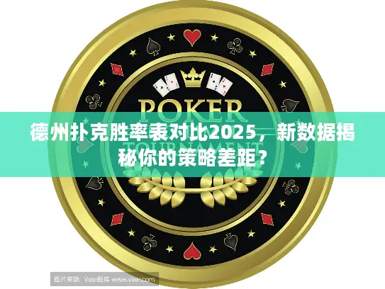 德州扑克胜率表对比2025，新数据揭秘你的策略差距？