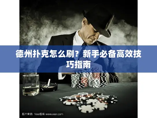 德州扑克怎么刷？新手必备高效技巧指南