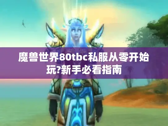魔兽世界80tbc私服从零开始玩?新手必看指南