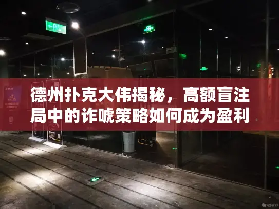 德州扑克大伟揭秘，高额盲注局中的诈唬策略如何成为盈利利器？