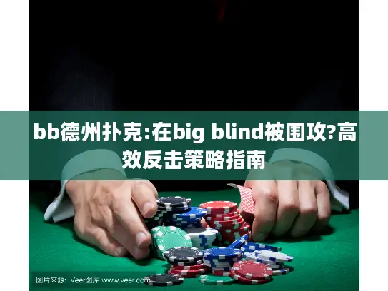 bb德州扑克:在big blind被围攻?高效反击策略指南