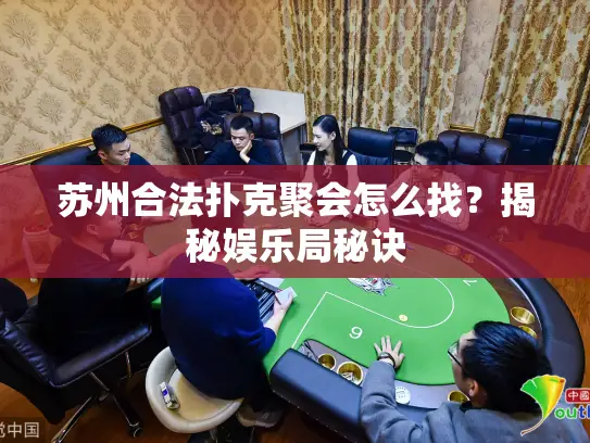 苏州合法扑克聚会怎么找？揭秘娱乐局秘诀