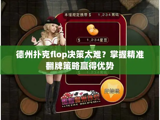 德州扑克flop决策太难？掌握精准翻牌策略赢得优势