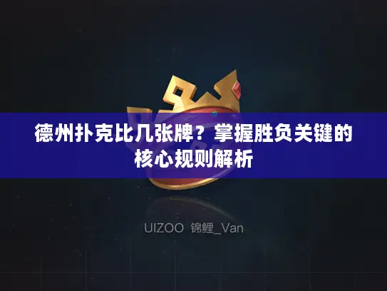 德州扑克比几张牌?掌握胜负关键的核心规则解析 德州扑克比几张牌?掌握胜负关键的核心规则解析
