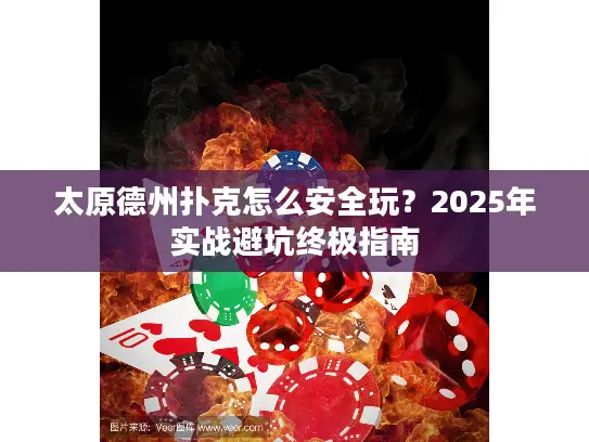 太原德州扑克怎么安全玩?2025年实战避坑终极指南 太原德州扑克怎么安全玩?2025年实战避坑终极指南