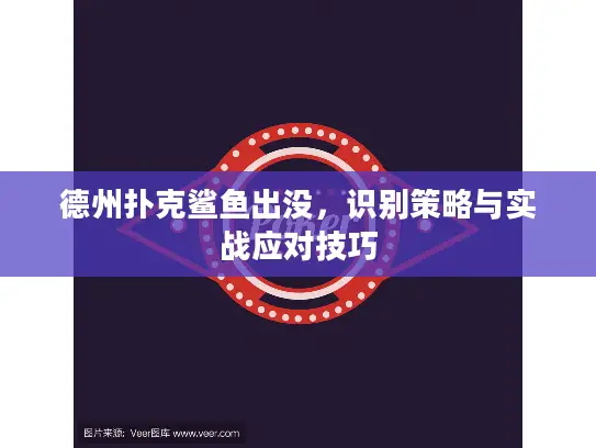德州扑克鲨鱼出没，识别策略与实战应对技巧