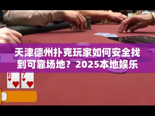 天津德州扑克玩家如何安全找到可靠场地？2025本地娱乐实战解析