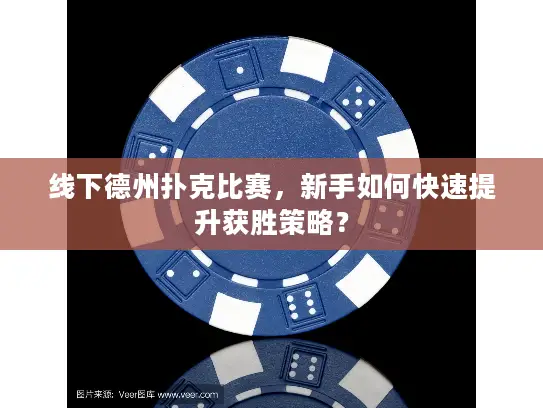线下德州扑克比赛，新手如何快速提升获胜策略？