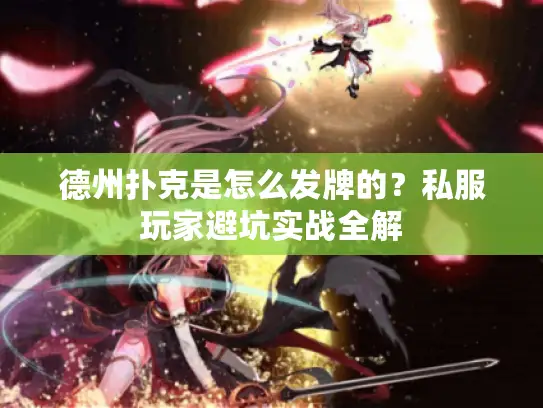 德州扑克是怎么发牌的？私服玩家避坑实战全解