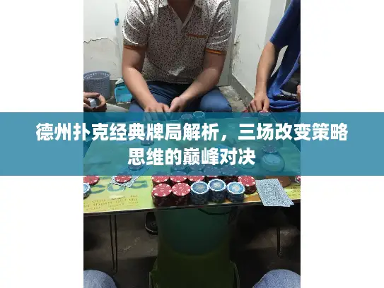 德州扑克经典牌局解析,三场改变策略思维的巅峰对决 德州扑克经典牌局解析,三场改变策略思维的巅峰对决