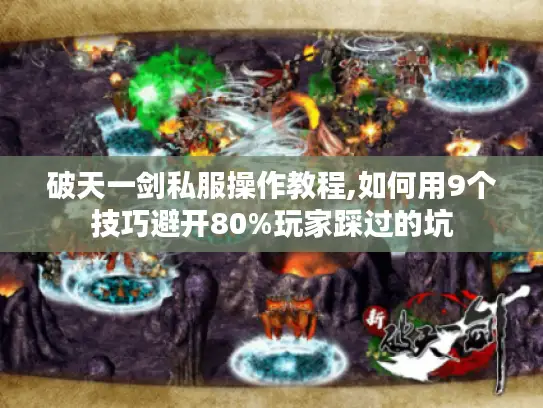 破天一剑私服操作教程,如何用9个技巧避开80%玩家踩过的坑