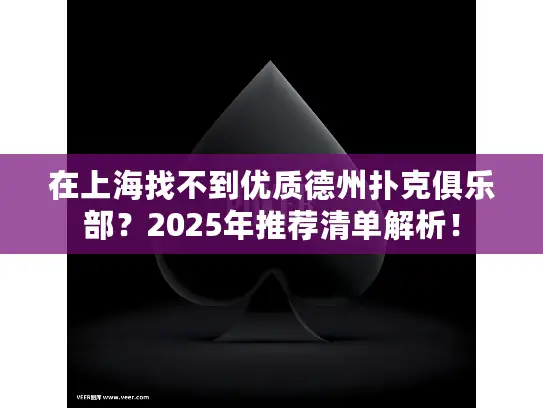 在上海找不到优质德州扑克俱乐部?2025年推荐清单解析! 在上海找不到优质德州扑克俱乐部?2025年推荐清单解析!