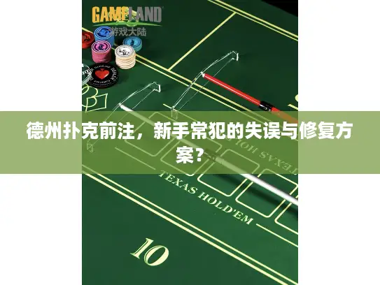 德州扑克前注，新手常犯的失误与修复方案？