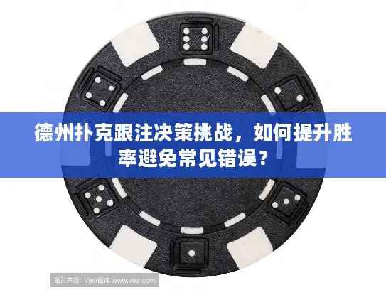 德州扑克跟注决策挑战，如何提升胜率避免常见错误？