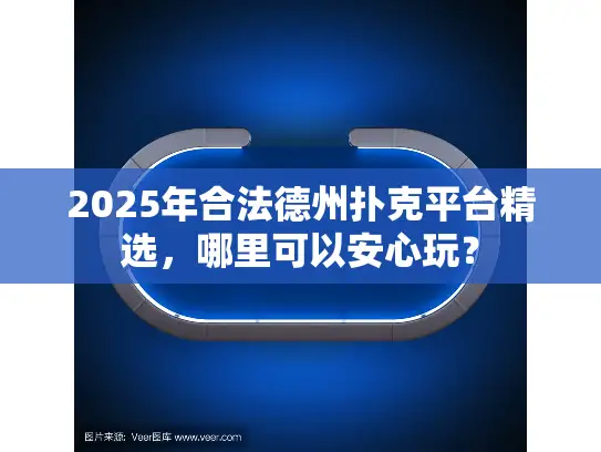 2025年合法德州扑克平台精选,哪里可以安心玩? 2025年合法德州扑克平台精选,哪里可以安心玩?