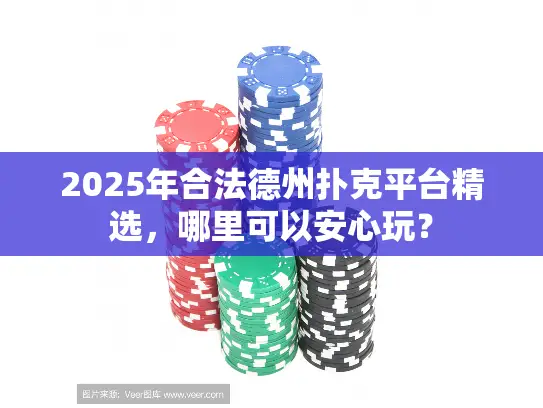 2025年合法德州扑克平台精选,哪里可以安心玩? 2025年合法德州扑克平台精选,哪里可以安心玩?