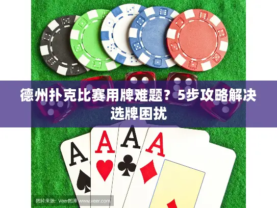 德州扑克比赛用牌难题?5步攻略解决选牌困扰 德州扑克比赛用牌难题?5步攻略解决选牌困扰