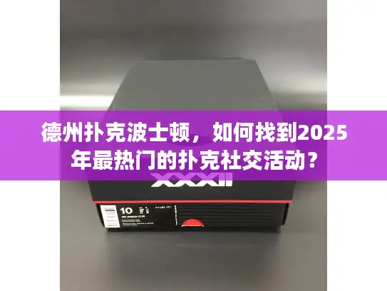 德州扑克波士顿，如何找到2025年最热门的扑克社交活动？