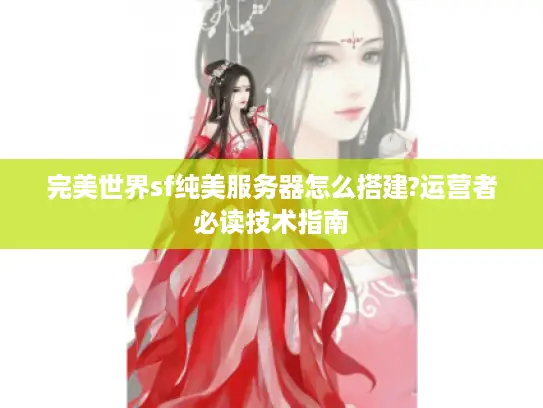 完美世界sf纯美服务器怎么搭建?运营者必读技术指南
