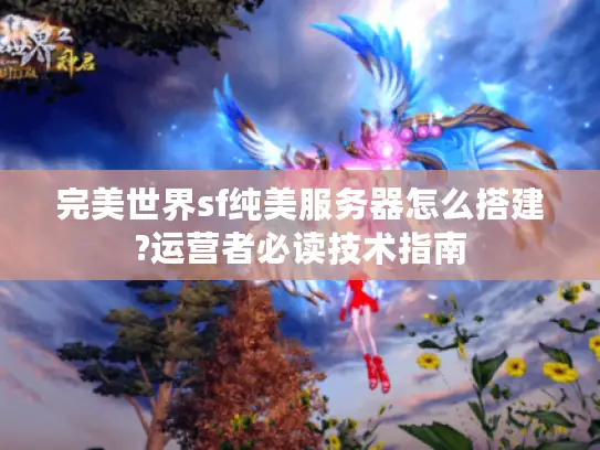 完美世界sf纯美服务器怎么搭建?运营者必读技术指南
