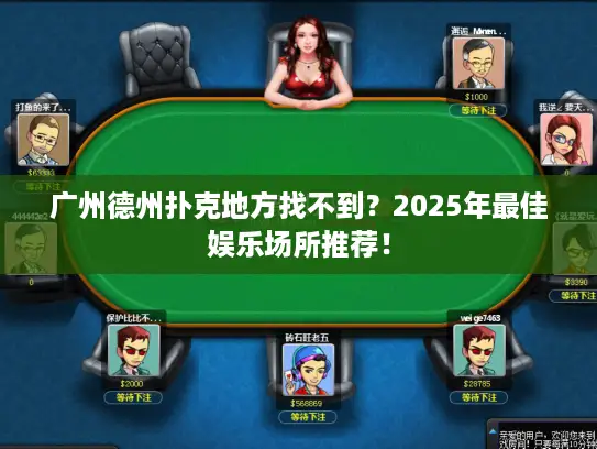 广州德州扑克地方找不到？2025年最佳娱乐场所推荐！